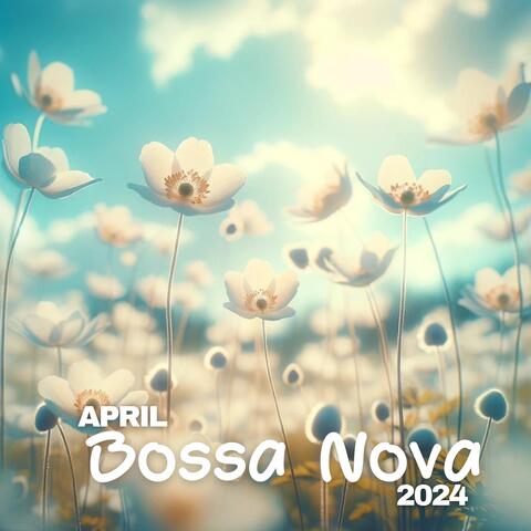 April Bossa Nova 2024: Springtime with Instrumental Music, Positive Mood, Sunny Relax