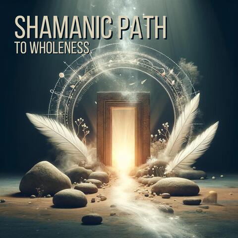 Shamanic Path to Wholeness: Awakening the Divine Within