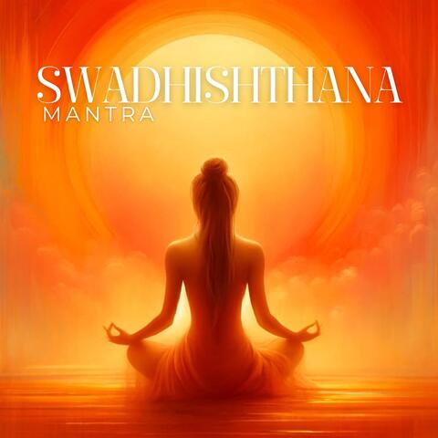 Swadhishthana Mantra: Boost Creativity, Manifested Desire and Confidence