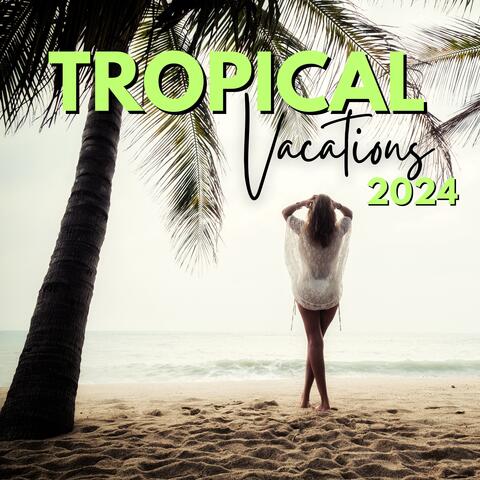 Tropical Vacations 2024