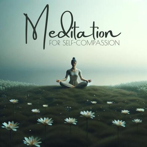Meditation for Self-Compassion: Learning to Love Yourself Fully