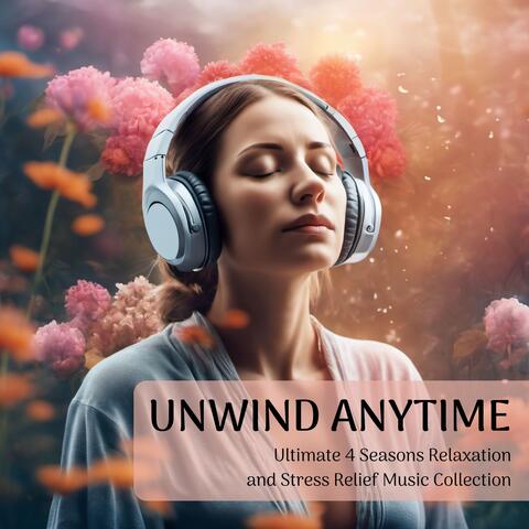 Unwind Anytime: Ultimate 4 Seasons Relaxation and Stress Relief Music Collection