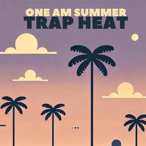 One AM Summer Trap Heat