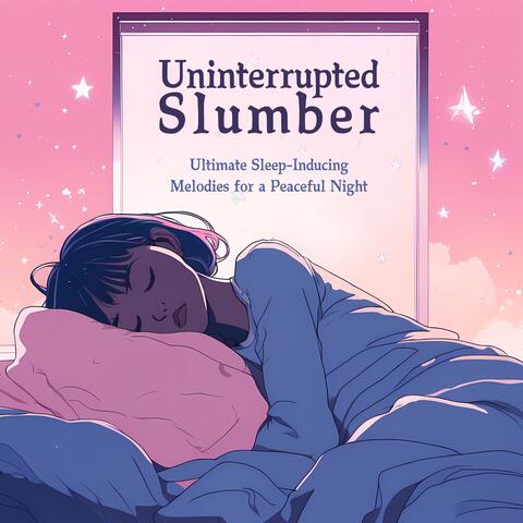 Uninterrupted Slumber: Ultimate Sleep-Inducing Melodies for a Peaceful Night