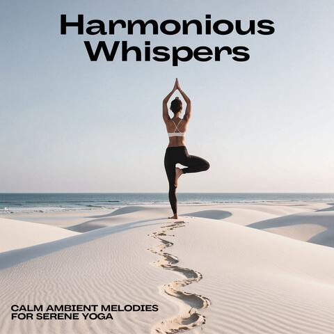 Harmonious Whispers: Calm Ambient Melodies for Serene Yoga