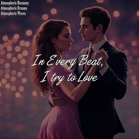 in Every Beat, I Try to Love