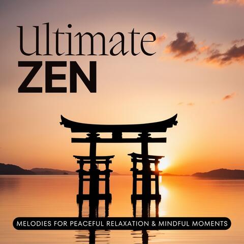 Ultimate Zen: Melodies for Peaceful Relaxation & Mindful Moments
