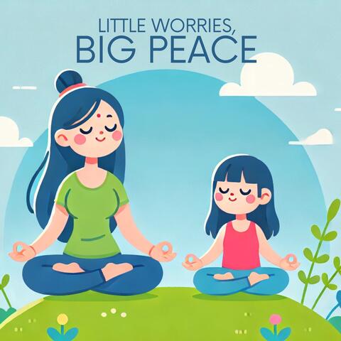 Little Worries, Big Peace: Finding Calm Together - Meditation with Your Kid