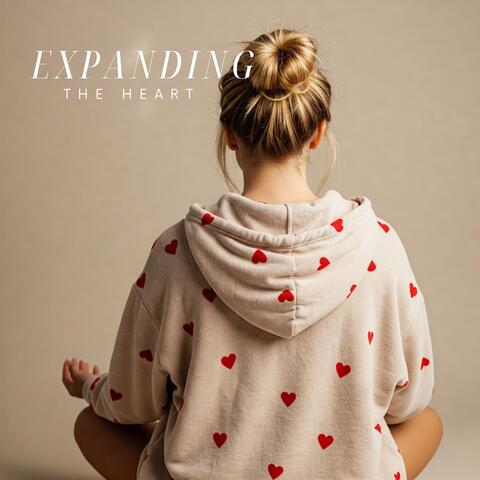 Expanding the Heart: Open Yourself to Love, Compassion, and Connection