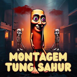 MONTAGEM TUNG SAHUR