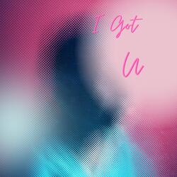 I Got U