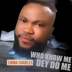 Who Know Me Dey Do Me