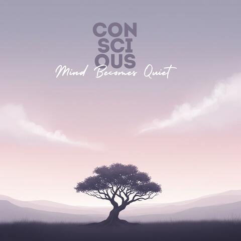 Conscious Mind Becomes Quiet