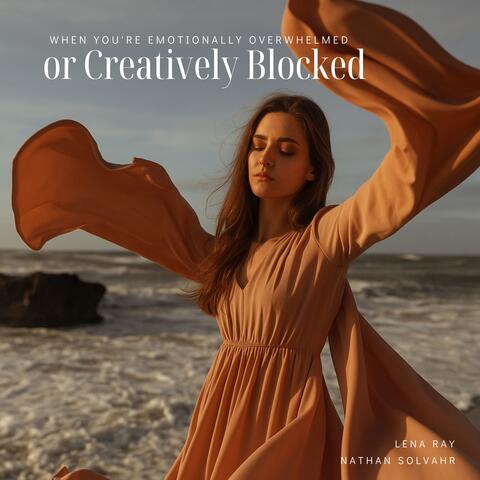 When You're Emotionally Overwhelmed or Creatively Blocked