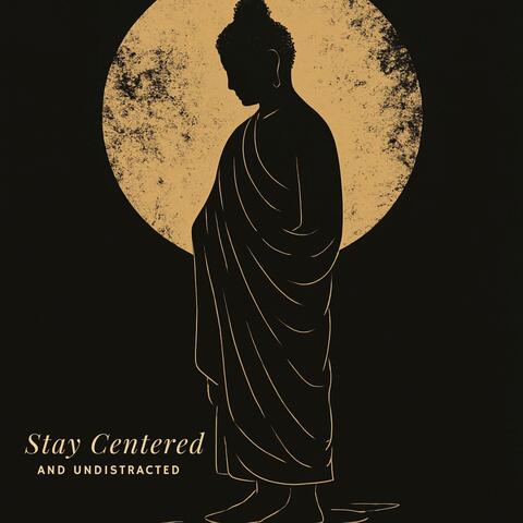 Stay Centered and Undistracted