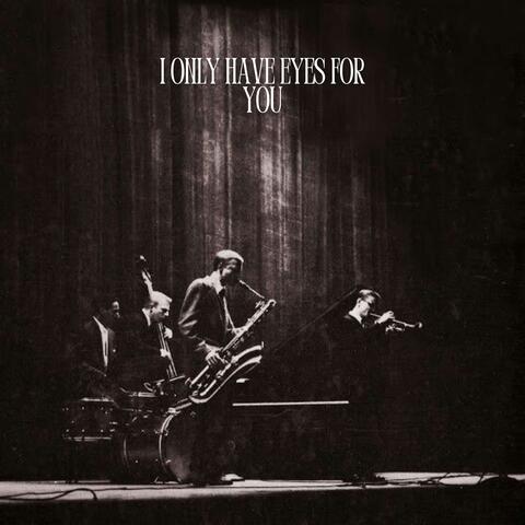 I Only Have Eyes for You