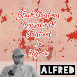 Black Christmas Massacre Of Christians In Nigeria