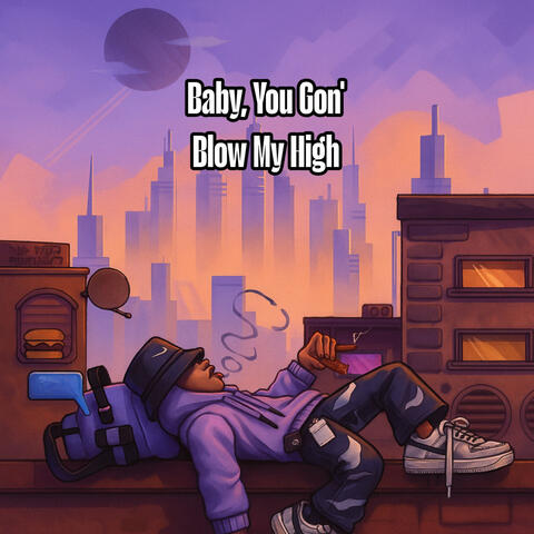Baby, You Gon' Blow My High