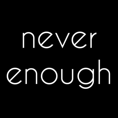 Never Enough