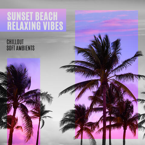Sunset Beach Relaxing Vibes: Chillout Soft Ambients 2020
