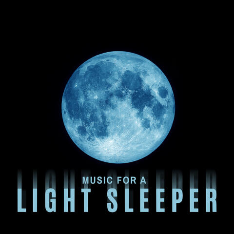 Music for a Light Sleeper- Music That'll Help You Sleep Deeply Through The Night