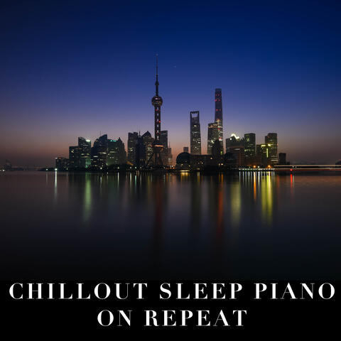 Chillout Sleep Piano On Repeat
