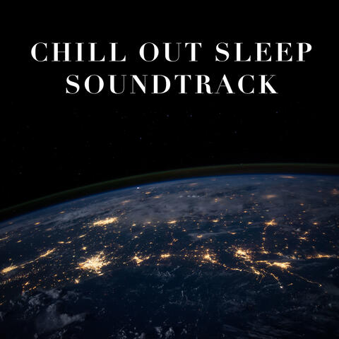 Chill Out Sleep Soundtrack For A Good Night