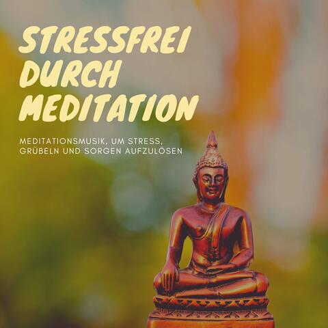 Stressfrei durch Meditation – Meditationsmusik, um Stress, Grübeln und Sorgen aufzulösen