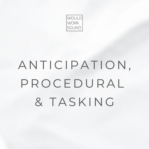 Anticipation, Procedural & Tasking
