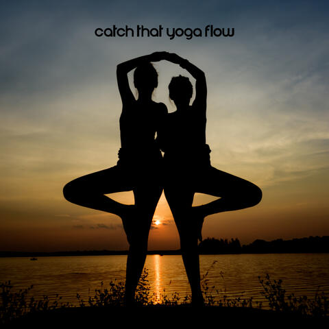 Catch That Yoga Flow – Ambient New Age Music Collection for Yoga Exercises and Deep Meditation Session