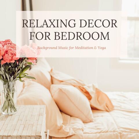 Relaxing Decor for Bedroom - Background Music for Meditation & Yoga