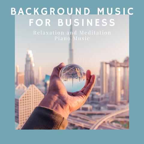 Background Music for Business - Relaxation and Meditation Piano Music