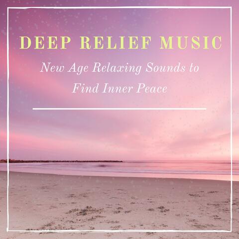 Deep Relief Music - New Age Relaxing Sounds to Find Inner Peace