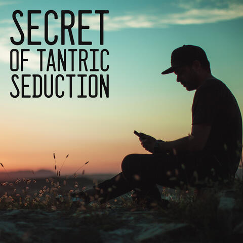 Secret of Tantric Seduction – Sensual Erotic Music Compilation for Foreplay