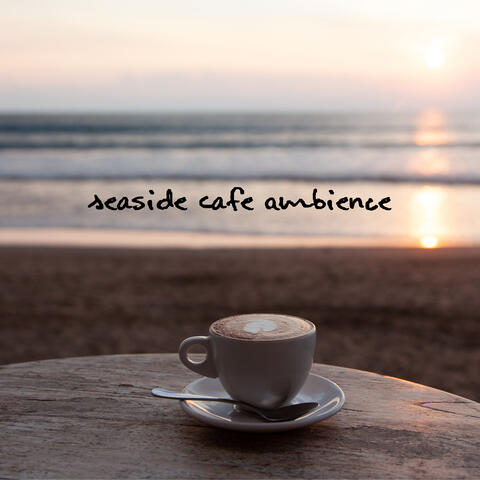 Seaside Cafe Ambience: Atmospheric Chill Out Music 2021