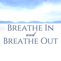 Breathe In and Breathe Out