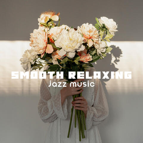 Smooth Relaxing Jazz Music: Soothing, Calming and Relaxing Songs Compilation