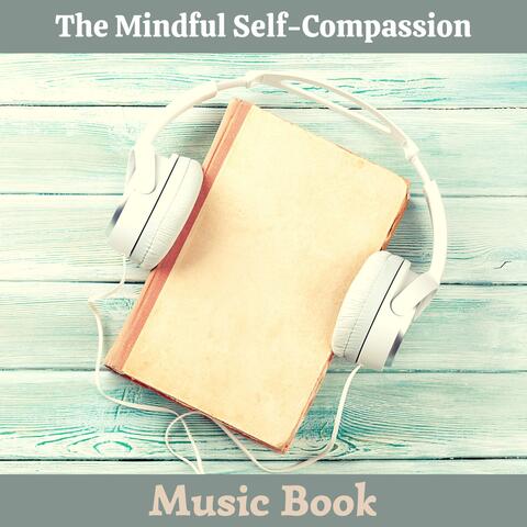 The Mindful Self-Compassion Music Book - The Proven Way to Love Yourself and Build Inner Strength