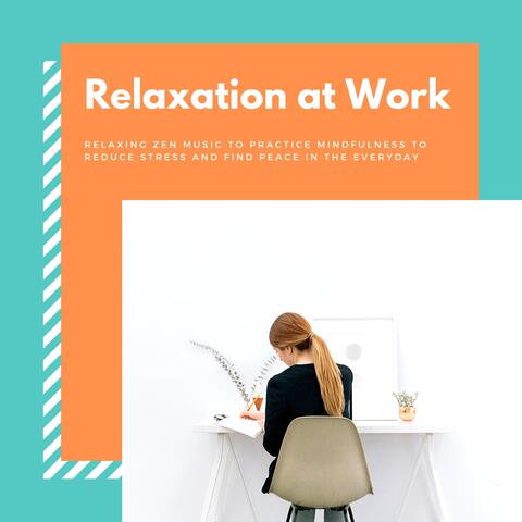 Relaxation at Work -  Relaxing Zen Music to Practice Mindfulness to Reduce Stress and Find Peace in the Everyday