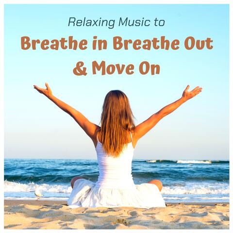 Relaxing Music to Breathe in Breathe Out & Move On