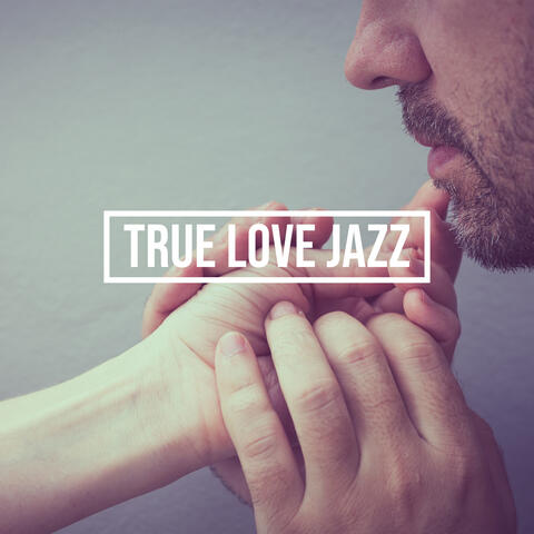 True Love Jazz – Romantic Instrumental Music for Unforgettable Moments for Two