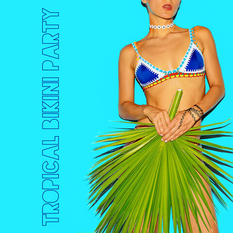 Tropical Bikini Party – Sunny and Hot Chillout Music for Upcoming Summer 2021