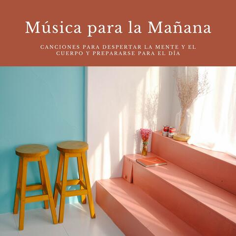 Música para la Mañana - Canciones para Despertar la Mente y el Cuerpo y Prepararse para el Día