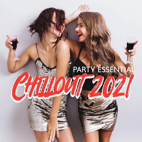 Party Essential Chillout 2021– Awesome Chillout Music for Party and Fun All Night