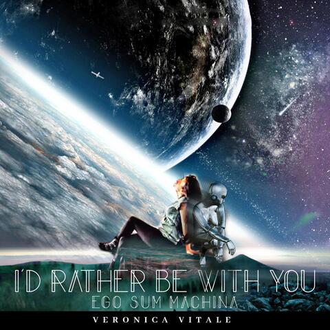 I'd Rather Be with You (Ego Sum Machina)