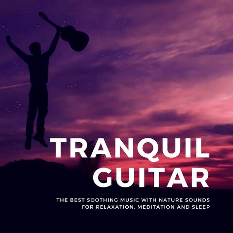 Tranquil Guitar CD - The Best Soothing Music with Nature Sounds for Relaxation, Meditation and Sleep