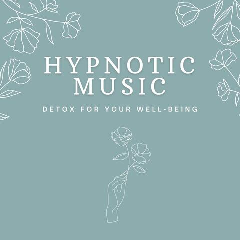 Hypnotic Music - Detox for your Well-Being