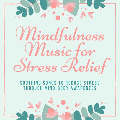 Mindfulness Music for Stress Relief - Soothing Songs to Reduce Stress through Mind-Body Awareness