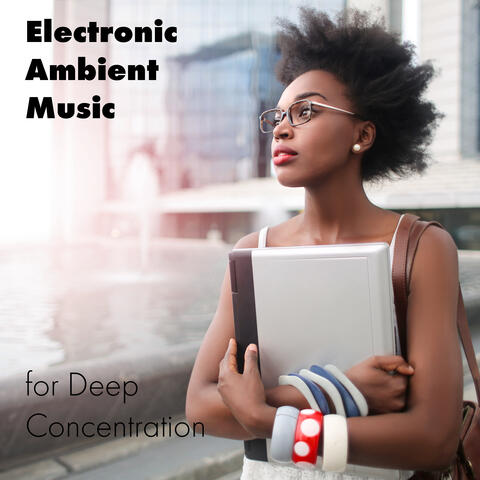 Electronic Ambient Music for Deep Concentration: Full Immersion, Brainwave Entertainment