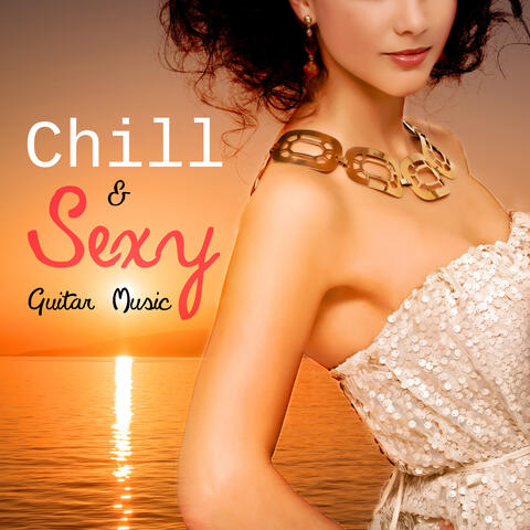 Chill & Sexy Guitar Music - Romantic Dinner Party, Lounge Music, Background Guitar Chill Sounds, Cool Instrumental Songs, Chillout After Dark, Late Night Erotic Music